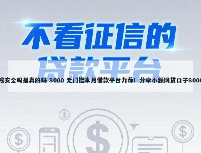 微信定位借钱安全吗是真的吗 8000 无门槛本月借款平台力荐！分享小额网贷口子8000无门槛借款