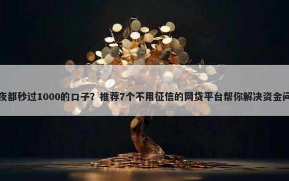 半夜都秒过1000的口子？推荐7个不用征信的网贷平台帮你解决资金问题