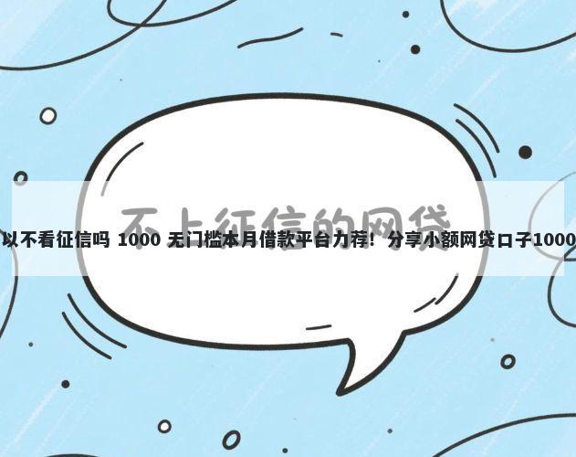 汽车贷款可以不看征信吗 1000 无门槛本月借款平台力荐！分享小额网贷口子1000无门槛借款