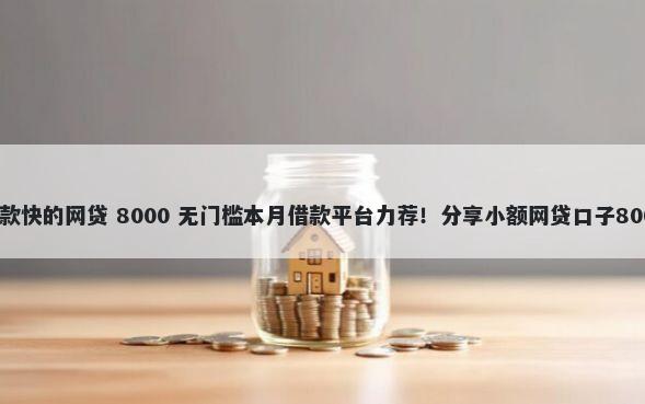 真正无门槛下款快的网贷 8000 无门槛本月借款平台力荐！分享小额网贷口子8000无门槛借款
