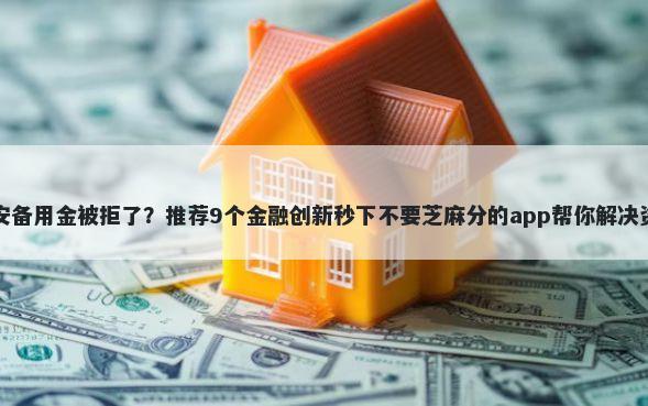 申请平安备用金被拒了？推荐9个金融创新秒下不要芝麻分的app帮你解决资金问题