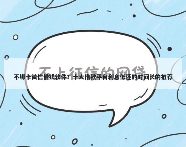 不绑卡微信借钱软件？十大借款平台利息低还的时间长的推荐