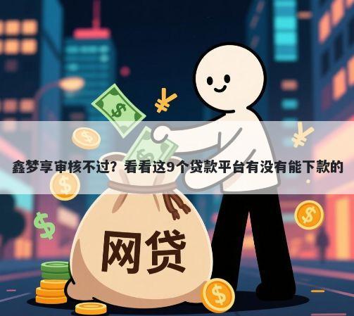 鑫梦享审核不过？看看这9个贷款平台有没有能下款的