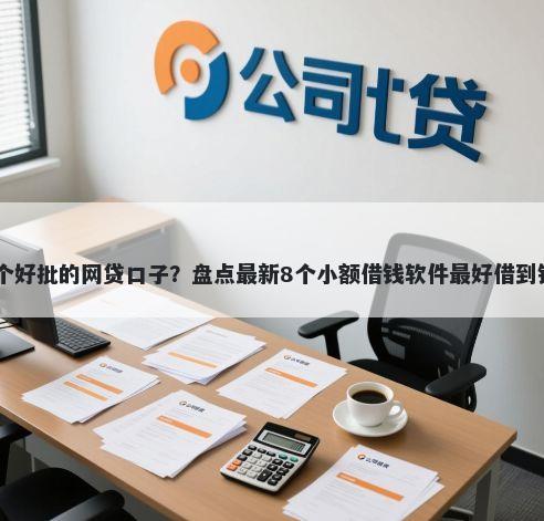 10个好批的网贷口子？盘点最新8个小额借钱软件最好借到钱的