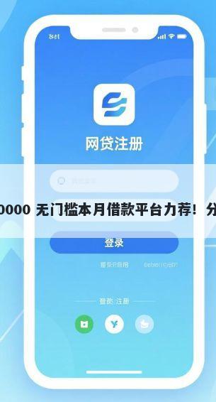 最近能下款的口子都有哪些APP 10000 无门槛本月借款平台力荐！分享小额网贷口子10000无门槛借款