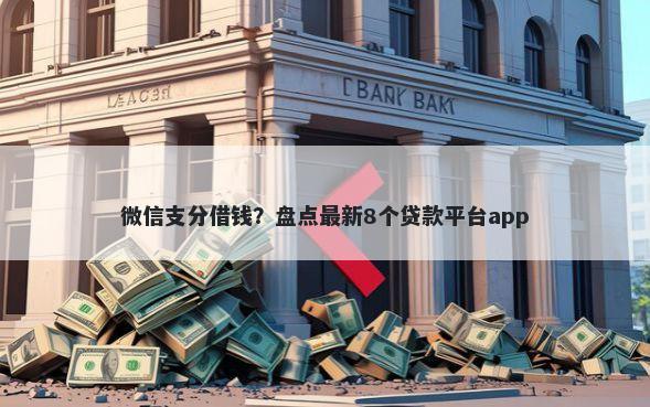 微信支分借钱？盘点最新8个贷款平台app