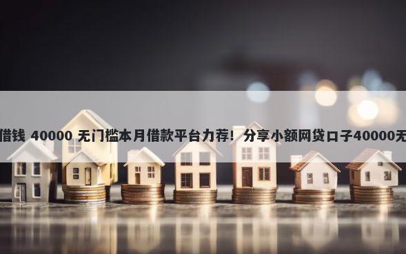 哈罗出行借钱 40000 无门槛本月借款平台力荐！分享小额网贷口子40000无门槛借款