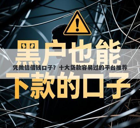 凭微信借钱口子？十大贷款容易过的平台推荐