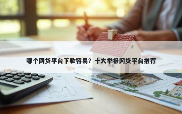 哪个网贷平台下款容易？十大举报网贷平台推荐