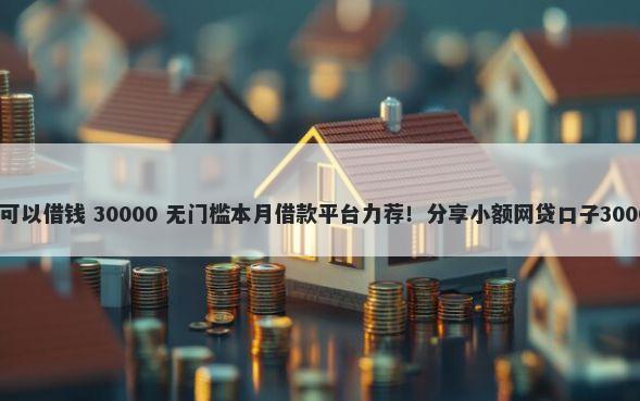 手机应用哪里可以借钱 30000 无门槛本月借款平台力荐！分享小额网贷口子30000无门槛借款