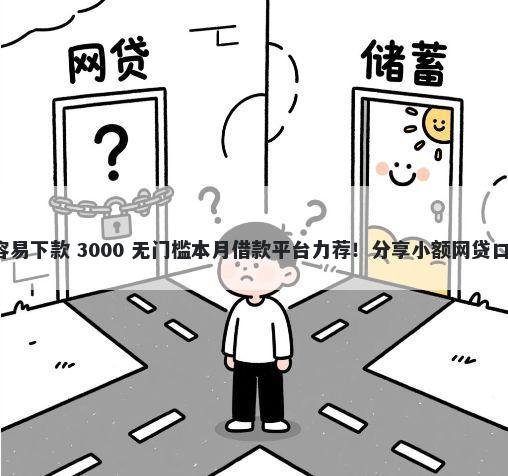 哪些小额贷款app容易下款 3000 无门槛本月借款平台力荐！分享小额网贷口子3000无门槛借款