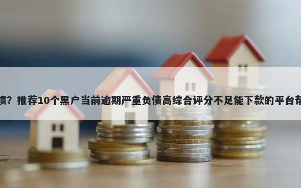 微信借钱司空见惯?推荐10个黑户当前逾期严重负债高综合评分不足能下款的平台帮你解决资金问题