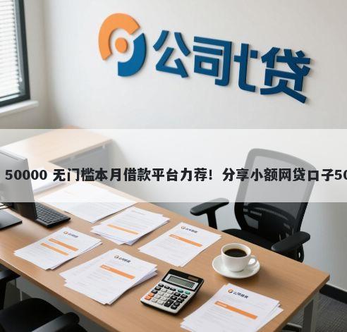 贷款联网不通过 50000 无门槛本月借款平台力荐！分享小额网贷口子50000无门槛借款