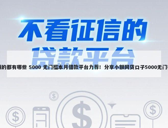 口子框的都有哪些 5000 无门槛本月借款平台力荐！分享小额网贷口子5000无门槛借款