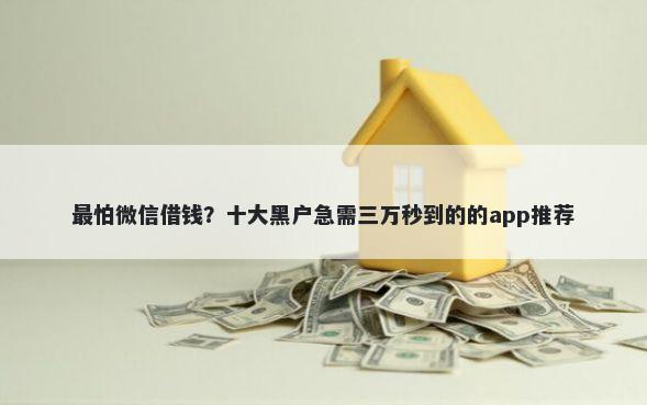 最怕微信借钱？十大黑户急需三万秒到的的app推荐