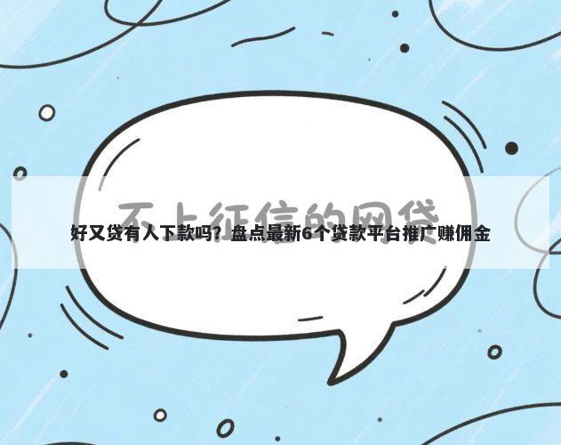 好又贷有人下款吗？盘点最新6个贷款平台推广赚佣金