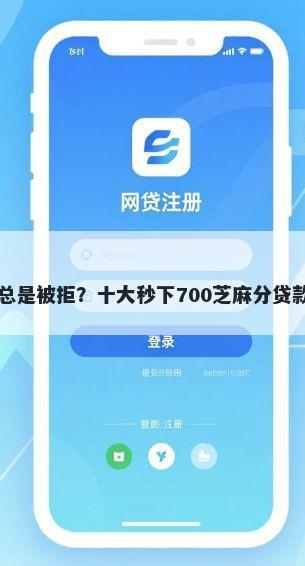 网上借贷总是被拒？十大秒下700芝麻分贷款app推荐