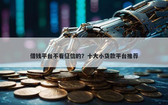 借钱平台不看征信的？十大小贷款平台推荐