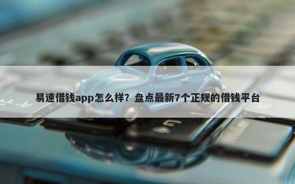 易速借钱app怎么样？盘点最新7个正规的借钱平台