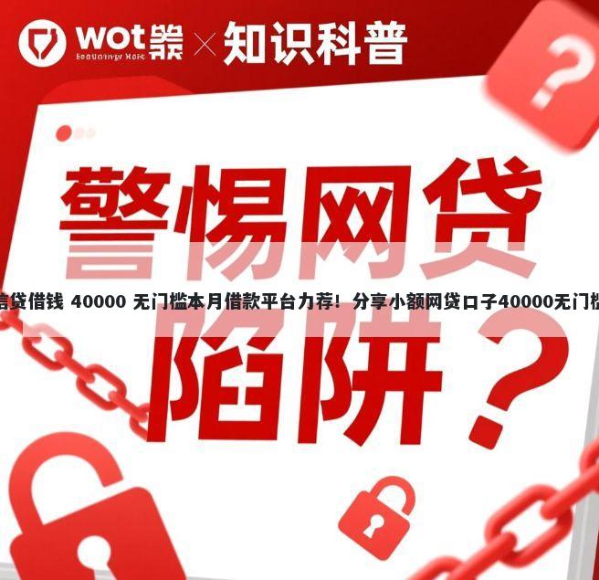 极速信贷借钱 40000 无门槛本月借款平台力荐！分享小额网贷口子40000无门槛借款