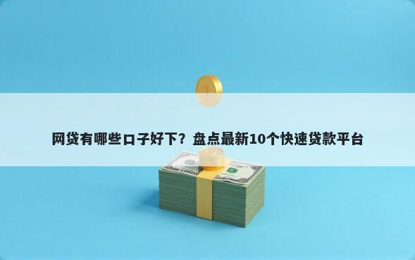 网贷有哪些口子好下？盘点最新10个快速贷款平台