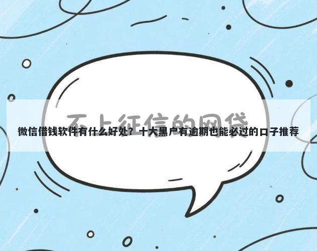 微信借钱软件有什么好处?十大黑户有逾期也能必过的口子推荐