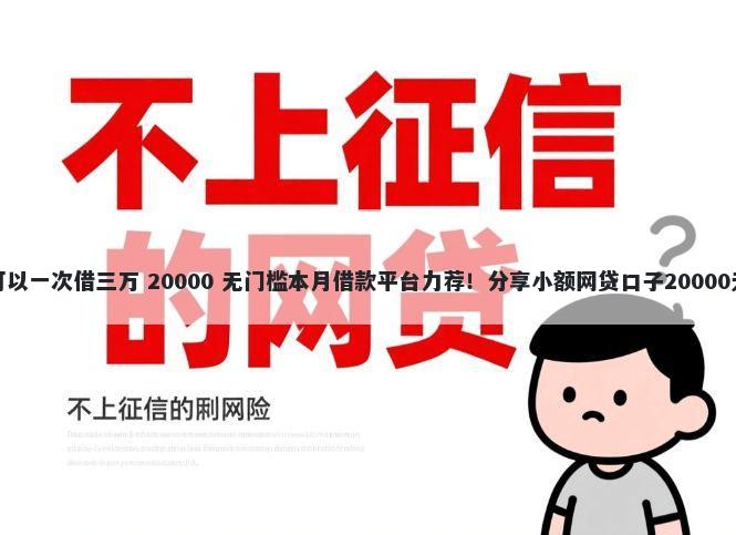 什么软件可以一次借三万 20000 无门槛本月借款平台力荐！分享小额网贷口子20000无门槛借款