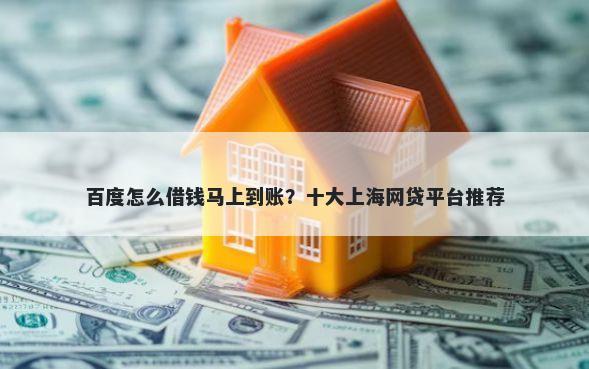 百度怎么借钱马上到账?十大上海网贷平台推荐