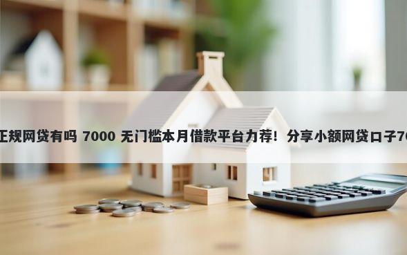 分36期还款的正规网贷有吗 7000 无门槛本月借款平台力荐！分享小额网贷口子7000无门槛借款