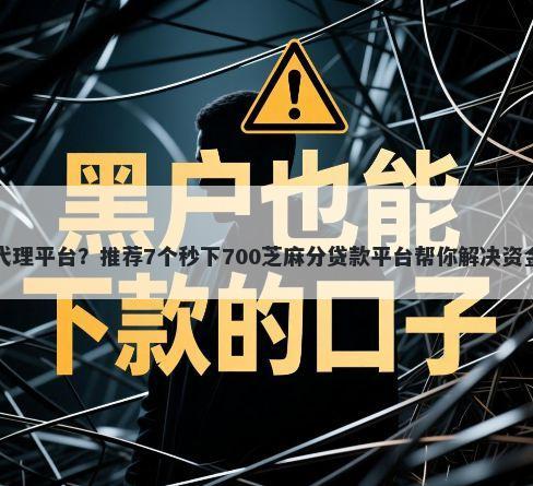 贷款代理平台？推荐7个秒下700芝麻分贷款平台帮你解决资金问题