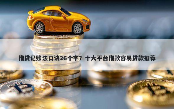 借贷记账法口诀26个字？十大平台借款容易贷款推荐