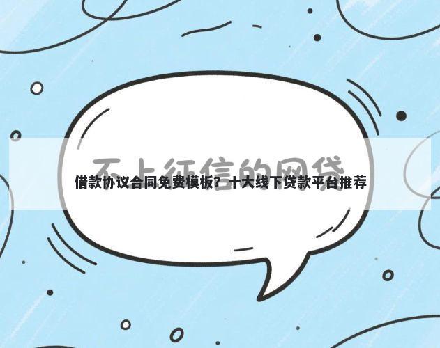 借款协议合同免费模板?十大线下贷款平台推荐