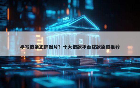 手写借条正确图片?十大借款平台贷款靠谱推荐